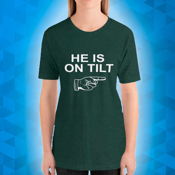 HE IS ON TILT - T-Shirt