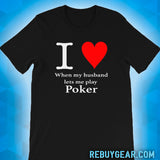 I LOVE EHEN MY HUSBAND LETS ME PLAY POKER - T-Shirt