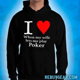 I LOVE WHEN MY WIFE LETS ME PLAY POKER - Hoodie