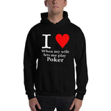 I LOVE WHEN MY WIFE LETS ME PLAY POKER - Hoodie