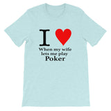 I LOVE WHEN MY WIFE LETS ME PLAY POKER - T-Shirt