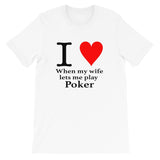 I LOVE WHEN MY WIFE LETS ME PLAY POKER - T-Shirt