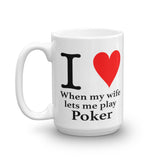 I LOVE WHEN MY WIFE LETS ME PLAY POKER - Mug