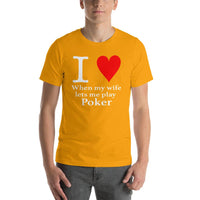 I LOVE WHEN MY WIFE LETS ME PLAY POKER - T-Shirt