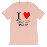 I LOVE WHEN MY WIFE LETS ME PLAY POKER - T-Shirt