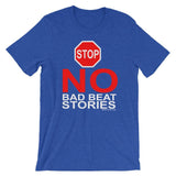 NO BAD BEAT STORIES - T-Shirt