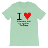 I LOVE WHEN MY WIFE LETS ME PLAY POKER - T-Shirt